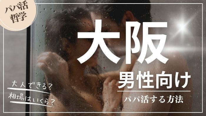 大阪の男性向けにパパ活する方法・相場・おすすめアプリ
